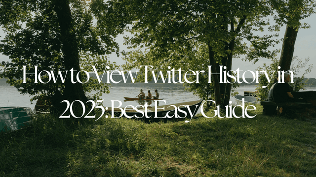 How to View Twitter History in 2025: Best Easy Guide